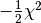 -\frac{1}{2}\chi^2